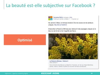 Digimood | agence marketing digital
La	
  beauté	
  est-­‐elle	
  subjec.ve	
  sur	
  Facebook	
  ?	
  
14	
  
Op4misé	
  ...