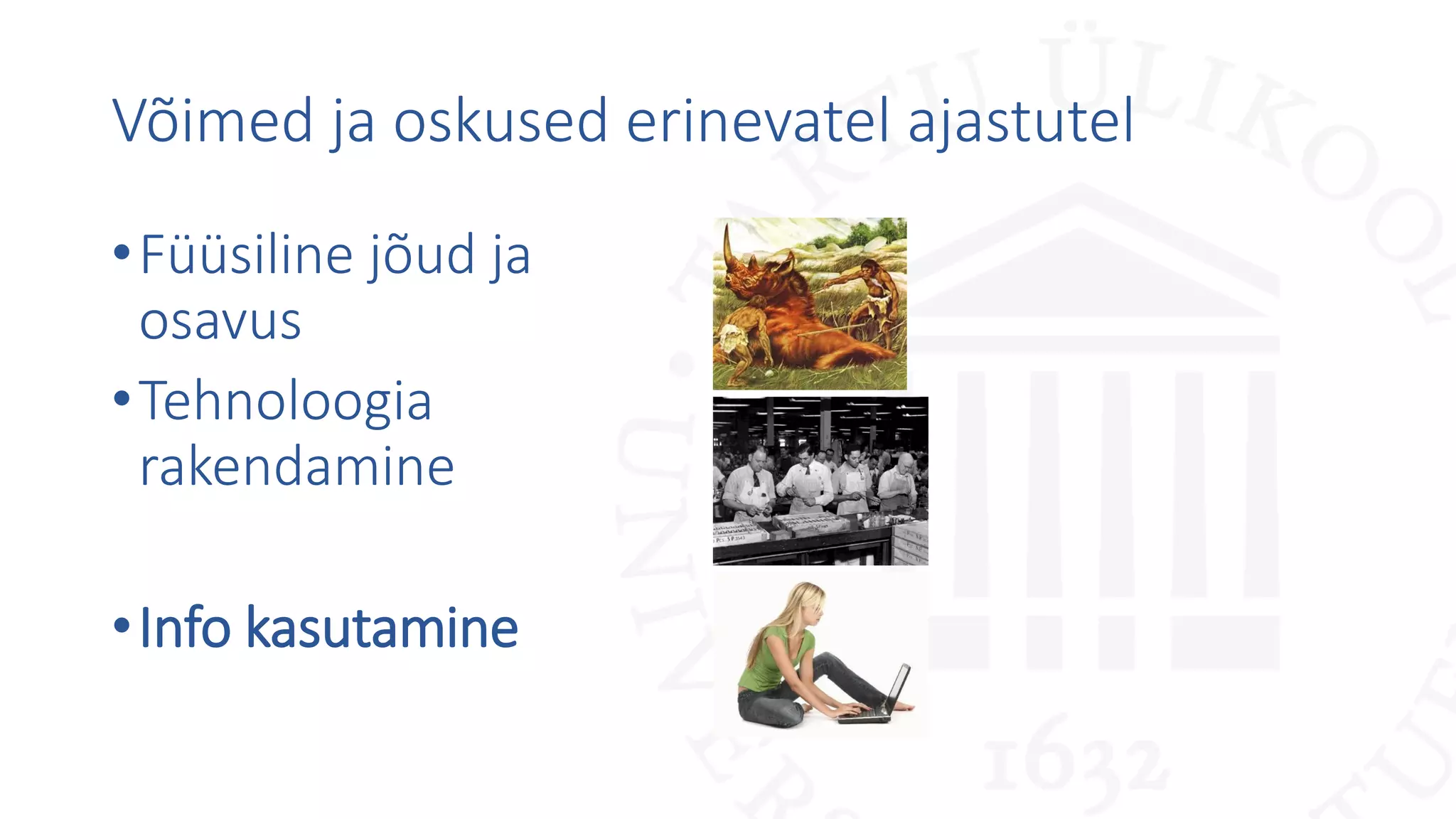 Võimed ja oskused erinevatel ajastutel
•Füüsiline jõud ja
osavus
•Tehnoloogia
rakendamine
•Info kasutamine
 