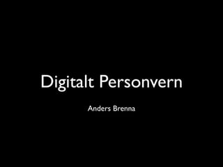 Digitalt Personvern
      Anders Brenna
 