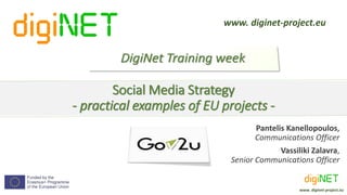 www. diginet-project.eu
www. diginet-project.eu
Social Media Strategy
- practical examples of EU projects -
Pantelis Kanellopoulos,
Communications Officer
Vassiliki Zalavra,
Senior Communications Officer
 