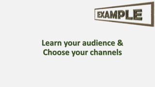 Learn your audience &
Choose your channels
 