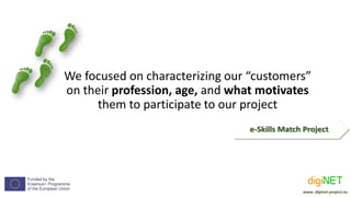 We focused on characterizing our “customers”
on their profession, age, and what motivates
them to participate to our proje...