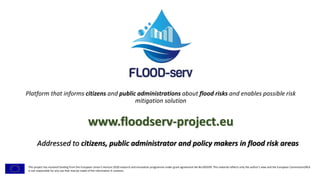 Platform that informs citizens and public administrations about flood risks and enables possible risk
mitigation solution
...
