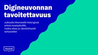 Digineuvonnan
tavoitettavuus
Julkisella liikenteellä Helsingissä
arkisin keskipäivällä,
matka-aikaa ja väestötiheyttä
tarkastellen
 
