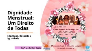 Dignidade
Menstrual:
Um Direito
de Todas
Educação, Respeito e
Igualdade
Enfª Me Kellen Costa
 
