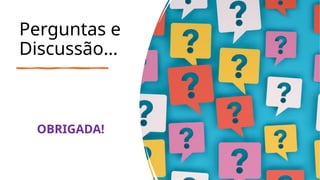 Perguntas e
Discussão…
OBRIGADA!
 