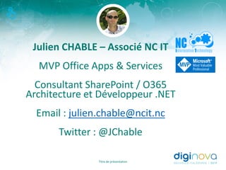Julien CHABLE – Associé NC IT
MVP Office Apps & Services
Consultant SharePoint / O365
Architecture et Développeur .NET
Ema...