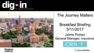 The Journey Matters
Breakfast Briefing
5/11/2017
Jaimie Pickles
General Manager, Insurance
 