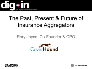 The Past, Present & Future of
Insurance Aggregators
Rory Joyce, Co-Founder & CPO
 