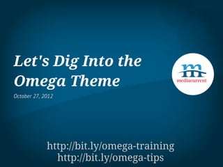 Let's Dig Into the
Omega Theme
October 27, 2012




             http://bit.ly/omega-training
               http://bit.ly/omega-tips
 