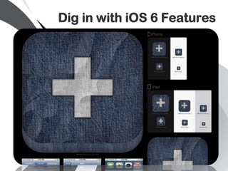 Dig in with iOS 6 Features
 