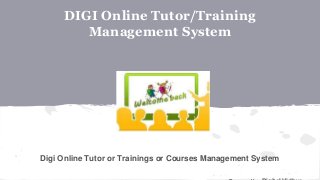 DIGI Online Tutor/Training
Management System
Digi Online Tutor or Trainings or Courses Management System
 