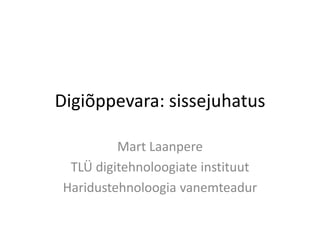 Digiõppevara: sissejuhatus
Mart Laanpere
TLÜ digitehnoloogiate instituut
Haridustehnoloogia vanemteadur
 