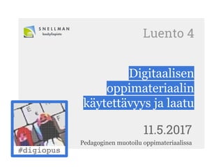 Luento 4
Digitaalisen
oppimateriaalin
käytettävyys ja laatu
11.5.2017
Pedagoginen muotoilu oppimateriaalissa
 