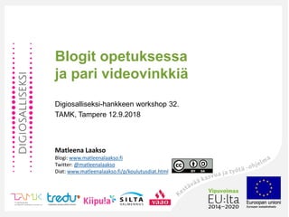 Blogit opetuksessa
ja pari videovinkkiä
Digiosalliseksi-hankkeen workshop 32.
TAMK, Tampere 12.9.2018
Matleena Laakso
Blogi: www.matleenalaakso.fi
Twitter: @matleenalaakso
Diat: www.matleenalaakso.fi/p/koulutusdiat.html
 