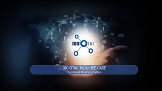 DIGIOTAI: ML/AI USE CASE
Conditional Monitoring System
 