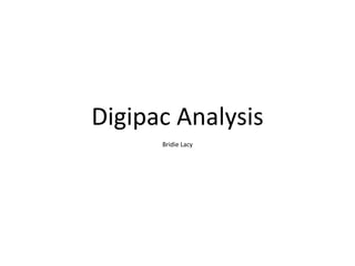 Digipac Analysis
Bridie Lacy
 