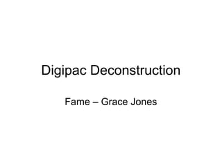 Digipac Deconstruction

   Fame – Grace Jones
 