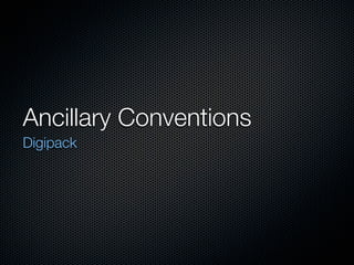 Ancillary Conventions
Digipack
 