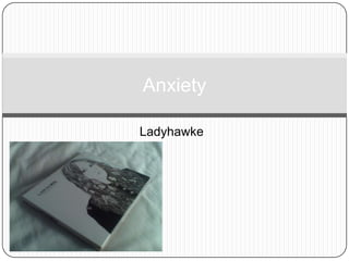 Ladyhawke
Anxiety
 
