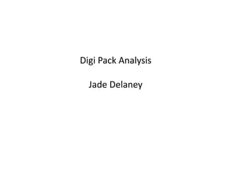 Digi Pack Analysis

  Jade Delaney
 