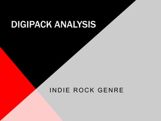 DIGIPACK ANALYSIS 
INDIE ROCK GENRE 
 