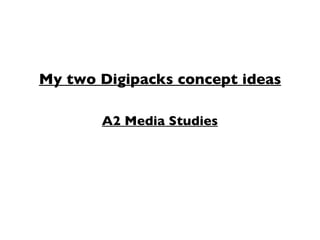 My two Digipacks concept ideas A2 Media Studies 