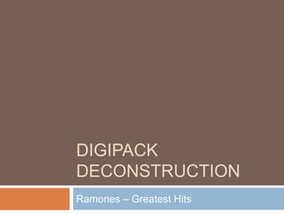 DIGIPACK
DECONSTRUCTION
Ramones – Greatest Hits
 