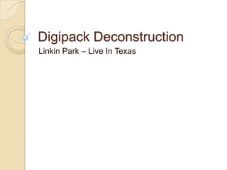 Digipack Deconstruction
Linkin Park – Live In Texas
 