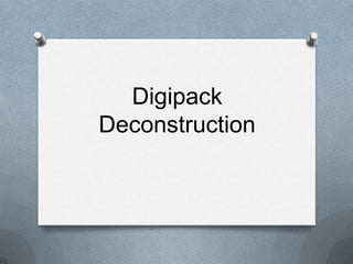 Digipack
Deconstruction
 