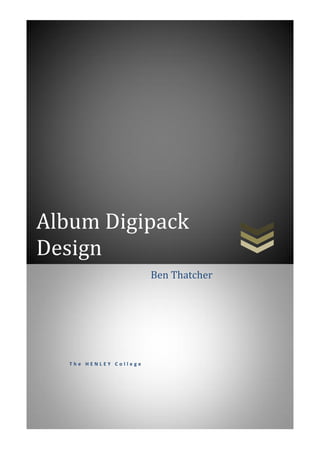 Album Digipack
Design
                        Ben Thatcher




   The HENLEY College
 