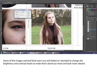Some of the images seemed fairly warn out and faded so I decided to change the
brightness and contrast levels to make them stand out more and look more vibrant.
 
