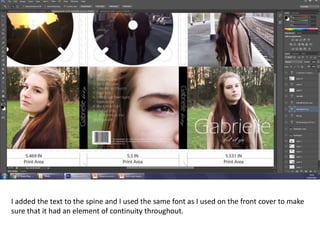 I added the text to the spine and I used the same font as I used on the front cover to make
sure that it had an element of continuity throughout.
 