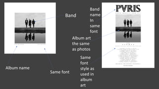 Band
Same font
Album name
Band
name
In
same
font
Album art
the same
as photos
Same
font
style as
used in
album
art
 