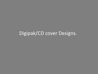Digipak/CD cover Designs. 