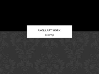 ANCILLARY WORK:
    DIGIPAK
 