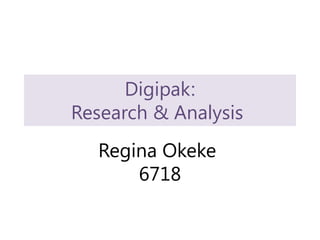 Digipak:
Research & Analysis
   Regina Okeke
       6718
 