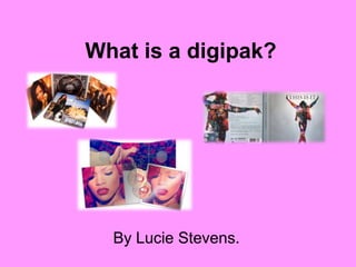 What is a digipak?

By Lucie Stevens.

 