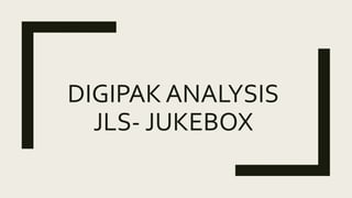 DIGIPAK ANALYSIS
JLS- JUKEBOX
 