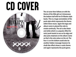 The cd cover then follows on with the
theme of the little girl as it showcases
the bottom half with her Dr Marten style
boots. This is a huge connotation of the
punk style which represents the theme
within there music. Again the logo and
album name is placed the side to
create continuity. The cd is also black
and white which is a popular effect for
rock/punk bands to use as its edgy and
also puts emphasis on the album name
as that’s the only colour on the cd. The
four x’s on the bottom could also be
another hidden message however its
chalk like effect shows a rustic theme
and again represents the punk genre.
 