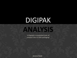 DIGIPAK
ANALYSIS
‘a Digipak is a patented style of
compact disc or DVD packaging’




        Jessica Hyde
 