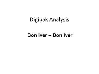 Digipak Analysis
Bon Iver – Bon Iver
 