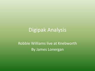 Digipak Analysis Robbie Williams live at Knebworth By James Lonergan 