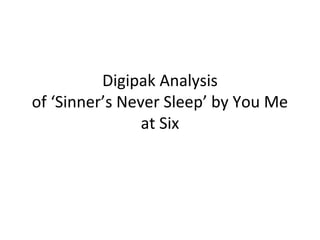 Digipak Analysis
of ‘Sinner’s Never Sleep’ by You Me
                at Six
 