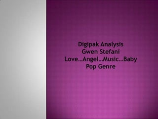 Digipak Analysis
     Gwen Stefani
Love…Angel…Music…Baby
       Pop Genre
 