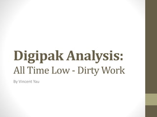 Digipak Analysis:
All Time Low - Dirty Work
By Vincent Yau
 