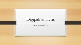 Digipak analysis 
Arctic Monkeys - AM 
 