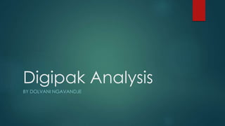 Digipak Analysis
BY DOLVANI NGAVANDJE
 