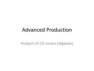Advanced Production
Analysis of CD covers (digipaks)
 