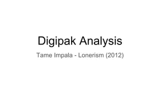 Digipak Analysis
Tame Impala - Lonerism (2012)
 